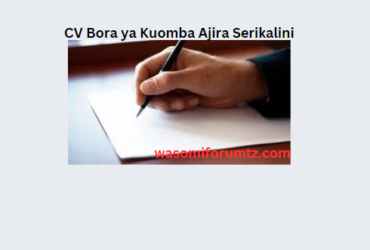 Jinsi ya Kuandika CV Bora ya Kuomba Ajira Serikalini