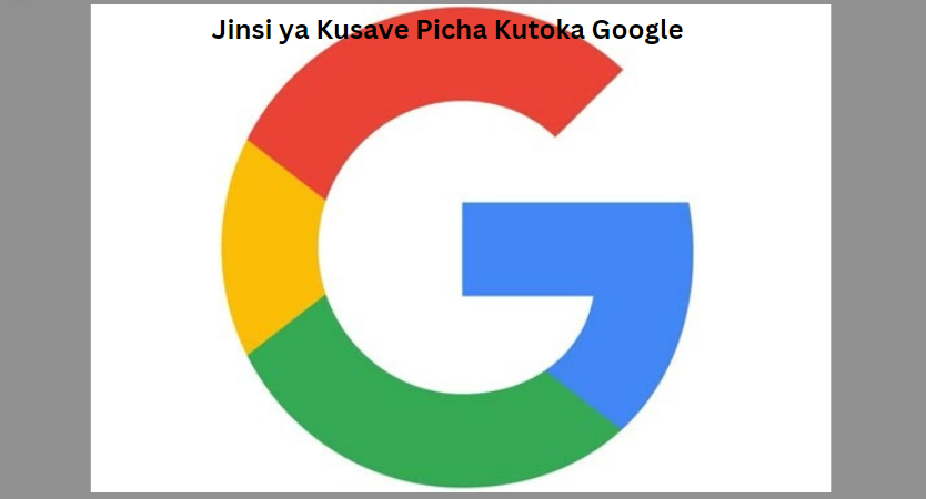 Jinsi ya Kusave Picha Kutoka Google