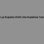 Jinsi ya Kupata Cheti cha Kuzaliwa Tanzania