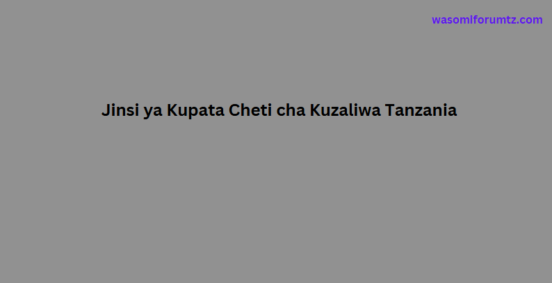 Jinsi ya Kupata Cheti cha Kuzaliwa Tanzania