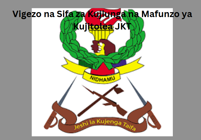 Vigezo na Sifa za Kujiunga na Mafunzo ya Kujitolea JKT