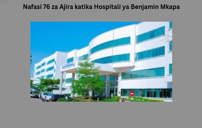 Nafasi 76 za Ajira katika Hospitali ya Benjamin Mkapa