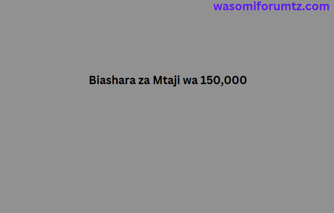 Biashara za Mtaji wa 150,000