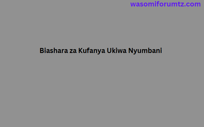 Biashara za Kufanya Ukiwa Nyumbani