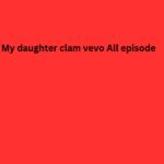 My daughter clam vevo All episode