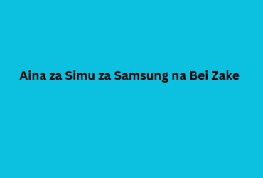 Aina za Simu za Samsung na Bei Zake