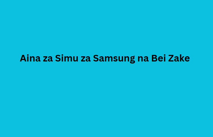 Aina za Simu za Samsung na Bei Zake