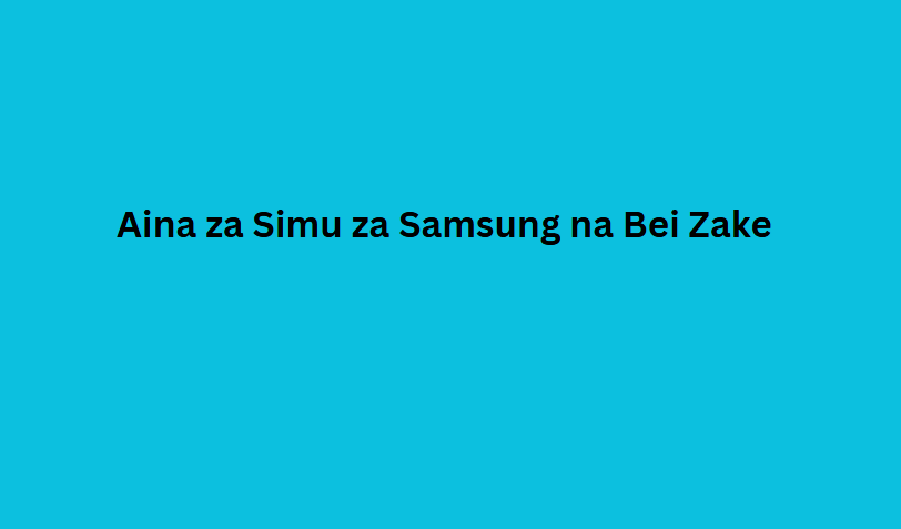 Aina za Simu za Samsung na Bei Zake