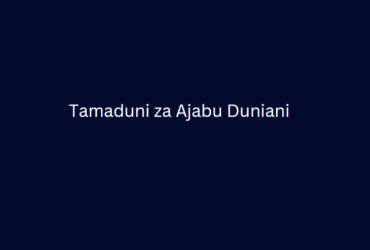 Tamaduni za Ajabu Duniani