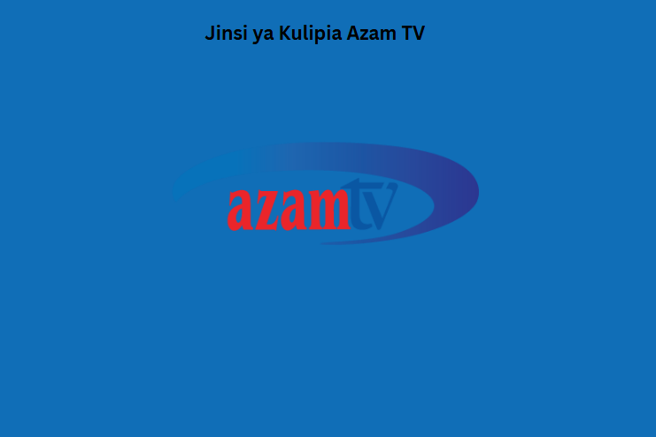 Jinsi ya Kulipia Azam TV