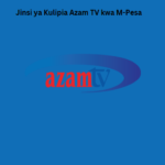 Jinsi ya Kulipia Azam TV kwa M-Pesa