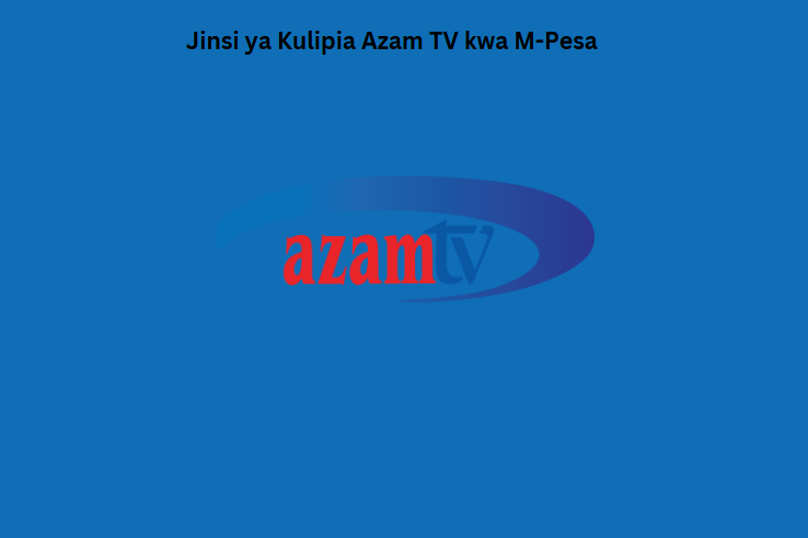 Jinsi ya Kulipia Azam TV kwa M-Pesa