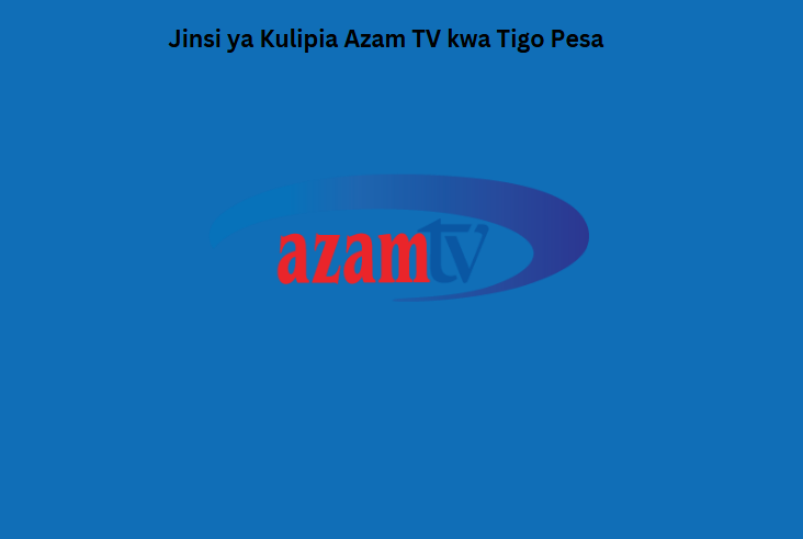 Jinsi ya Kulipia Azam TV kwa Tigo Pesa