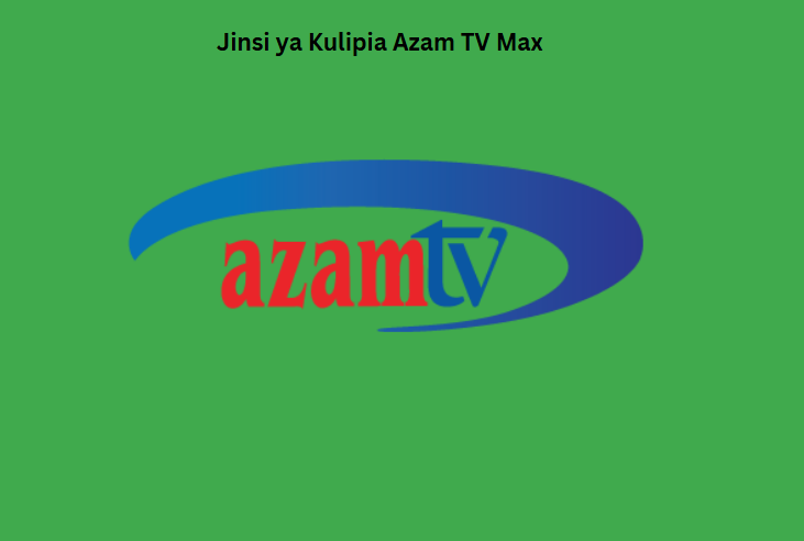 Jinsi ya Kulipia Azam TV Max