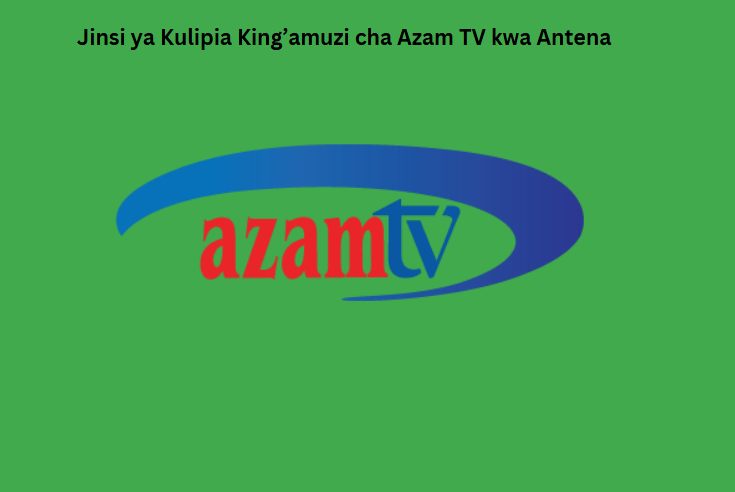 Jinsi ya Kulipia King’amuzi cha Azam TV kwa Antena